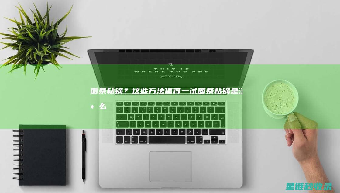 面条粘锅？这些方法值得一试！ (面条粘锅是什么物理现象)